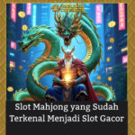 Slot Mahjong yang Sudah Terkenal Menjadi Slot Gacor